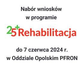 Grafika z logotypem programu "Rehabilitacja 25+", tekst: Nabór wniosków w programie do 7 czerwca 2024 r. w Oddziale Opolskim PFRON"