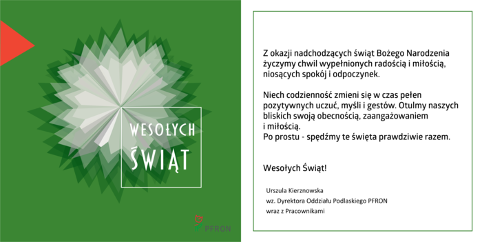 Pokaż zdjęcie: Grafika prezentująca kartkę świąteczną. Podzielona na dwie, równe części. Po lewej stronie zielone tło na którym widoczna jest gwiazdka w odcieniach bieli. W jej prawej części ramka z białym tekstem: Wesołych Świąt. Grafika uzupełniona z prawej strony logo PFRON i czerwonym trójkątem z lewej. Druga część kartki wypełniona jest czarnym tekstem z życzeniami i okalającą go cienką, zieloną ramką.