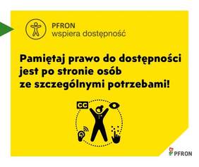 Pokaż zdjęcie: Zdjęcie jest infografiką. Na żółtym tle napisany jest tekst czarną czcionką: Pamiętaj, prawo do dostępności jest po stronie osób ze szczególnymi potrzebami! W prawym dolnym rogu znajduje się logo PFRON. 