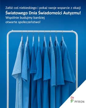 Pokaż zdjęcie: Zdjęcie przedstawia stojak na ubrania z kilkoma niebieskimi koszulkami w różnych odcieniach. Tło również jest niebieskie. Na górze widnieje biały napis zachęcający do założenia niebieskiego ubrania w ramach wsparcia dla osób w spektrum autyzmu. W prawym dolnym rogu znajduje się logo PFRON.