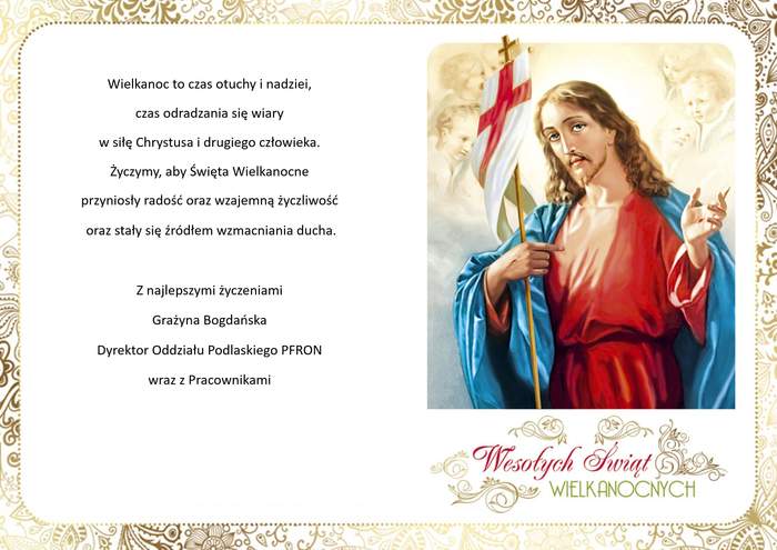 Pokaż zdjęcie: Po prawej stronie kartki postać Zmartwychwstałego Chrystusa w otoczeniu Archaniołów. Pod obrazkiem napis Wesołych Świat Wielkanocnych. Z lewej strony kartki życzenia Wielkanocne od Dyrektora Oddziału Podlaskiego PFRON i pracowników.