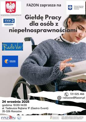 Plakat wydarzenia: Giełda pracy dla osób z niepełnosprawnościami. Kobieta na wózku inwalidzkim, lekko pochylona, przegląda książkę, lekko uśmiecha się. Na środku u góry napis: FAZON zaprasza na Giełdę pracy dla OzN, podany numer telefonu i mail. Z lewej strony loga: godło RP, TVP 3 Rzeszów, Radio VIA, Radio Rzeszów, w lewym dolnym roku data i miejsce wydarzenia. W prawym górnym rogu herb Rzeszowa z napisem: Patronat Honorowy Prezydenta Miasta Rzeszowa. Na samym dole logo FAZON, PFRON i tytuł projektu w ramach którego jest realizowane wydarzenie.