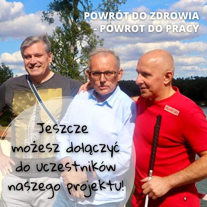 Zdjęcie przedstawiające 3 osoby, w tym osobę niedowidzącą z białą laską, tekst „POWRÓT DO ZDROWIA POWRÓT DO PRACY, Jeszcze możesz dołączyć do uczestników naszego projektu! Infolinia: (22) 50 55 600; E-mail: ork@pfron.org.pl