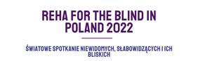Częśc plakatu, promującego wydarzenie - napisY: REHA FOR THE BLIND IN POLAND 2022, a pod spodem ŚWIATOWE SPOTKANIE NIEWIDOMYCH, SŁABOWIDZĄCYCH I ICH BLISKICH