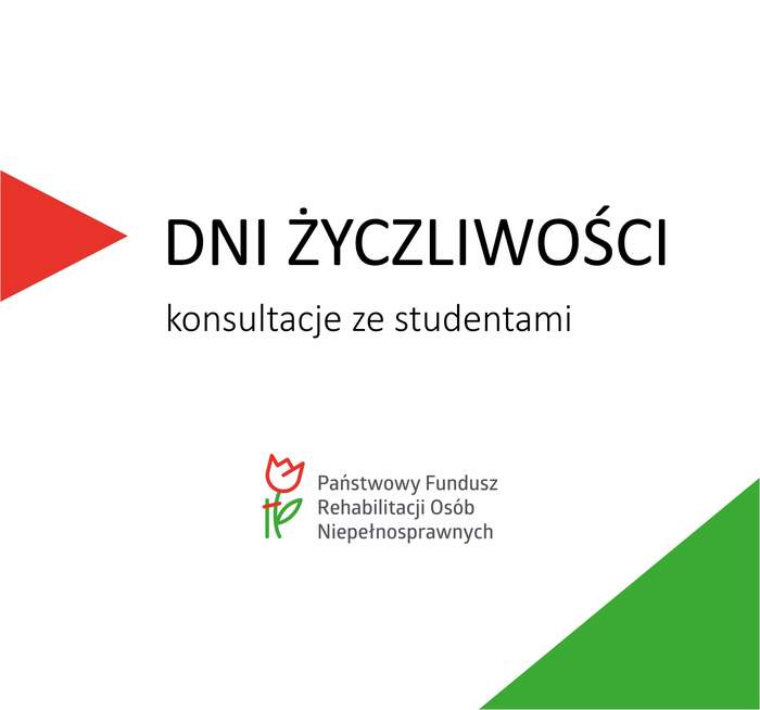 Pokaż zdjęcie: Na środku widnieje napis "Dni życzliwości”, a pod nim „konsultacje ze studentami". Niżej znajduje się logo Państwowego Funduszu Rehabilitacji Osób Niepełnosprawnych. Grafika ma białe tło, a po lewej stronie czerwony trójkąt, a po prawej w jej dolnej części zielony trójkąt. 