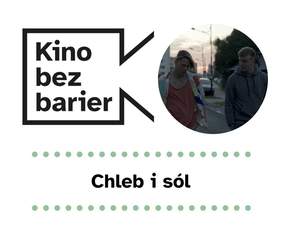 Pokaż zdjęcie: Na grafice widnie logo „Kina bez barier” na białym tle, jak również kadr z filmu „Chleb i sól” przedstawiający dwóch mężczyzn idących ulicą. Poniżej widoczny jest ponadto duży czarny tytuł „Chleb i sól” pomiędzy dwoma rzędami zielonych kropek.