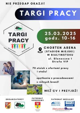Pokaż zdjęcie: Plakat informacyjny dotyczący Targów Pracy w Białymstoku. Główne hasło brzmi "TARGI PRACY", a wydarzenie odbędzie się 25 marca 2025 roku w godzinach 10:00-16:00 w Chorten Arenie (Stadion Miejski), ul. Słoneczna 1, Strefa VIP. Plakat zawiera informacje o 70 stoiskach z ofertami pracy i stażu oraz możliwościach spotkań z pracodawcami z różnych branż. Zachęta dla uczestników: "Weź CV i przyjdź!". Na plakacie znajdują się logotypy organizatorów, patronów honorowych oraz patronów medialnych, a także ilustracje przedstawiające różne zawody, m.in. praca biurowa, spawalnictwo oraz praca w rolnictwie.