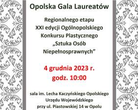 Zaproszenie na Opolską Galę Laureatów Regionalnego etapu  XXI edycji Ogólnopolskiego Konkursu Plastycznego  „Sztuka Osób Niepełnosprawnych”; 4 grudnia 2023 r. godz. 10:00 sala im. Lecha Kaczyńskiego Opolskiego Urzędu Wojewódzkiego przy ul. Pi