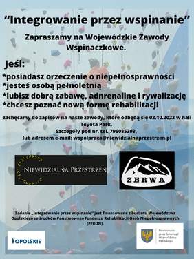 Plakat: Integrowanie przez wspinanie. Zapraszamy na wojewódzkie zawody wspinaczkowe. Jeśli *posiadasz orzeczenie o niepełnosprawności *jesteś osobą pełnoletnią *lubisz dobrą zabawę, adrenalinę i rywalizację *chcesz poznać nową formę rehabil