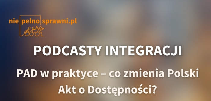 Pokaż zdjęcie: PAD w praktyce – co zmienia Polski Akt o Dostępności?” (Po lewej stronie znajduje się tytuł podcastu oraz oznaczenie serii „Podcasty Integracji”. Po prawej stronie widoczne jest zdjęcie rozmówcy.
