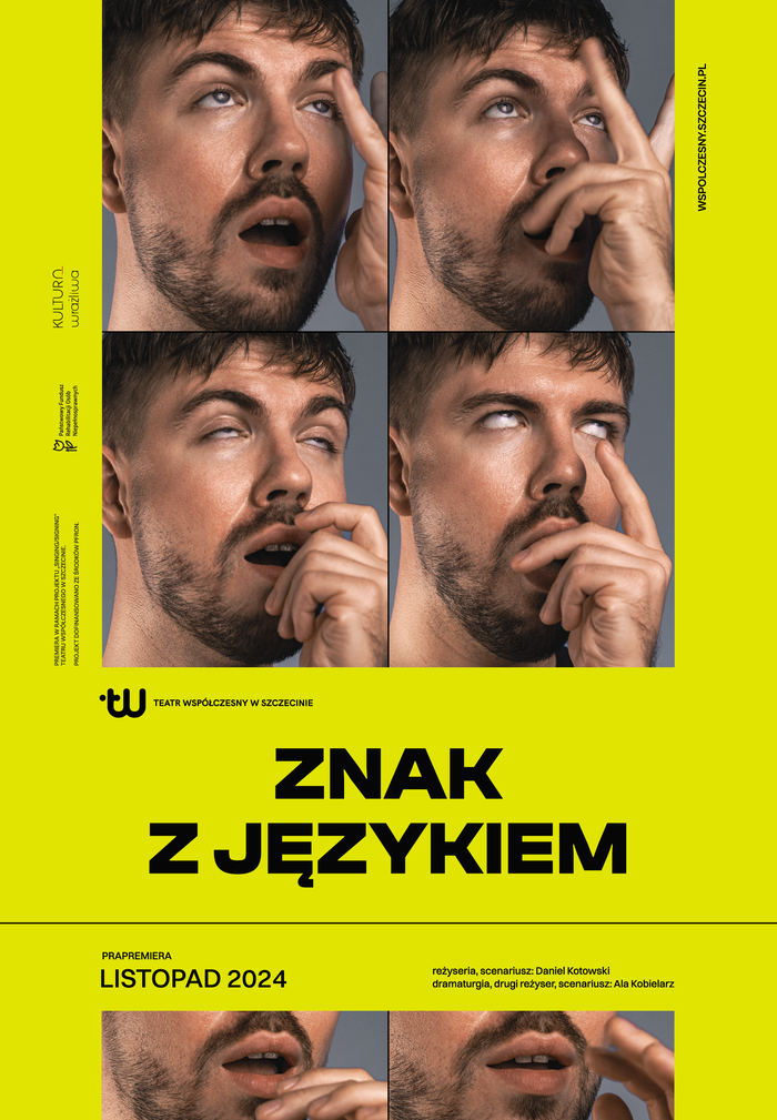 Pokaż zdjęcie: Plakat promujący spektakl „Znak z językiem” w Teatrze Współczesnym w Szczecinie. Dominujący kolor to jaskrawa żółć, na której tle umieszczono czarny tekst oraz cztery zdjęcia twarzy mężczyzny o krótkich, ciemnych włosach i brodzie. Mężczyzna wykonuje ekspresyjne miny – przewraca oczami, dotyka twarzy palcami w sposób sugerujący głębokie zamyślenie lub ekstazę.  Tytuł spektaklu „ZNAK Z JĘZYKIEM” znajduje się na środku w dużej, pogrubionej czcionce. Poniżej podano datę prapremiery – listopad 2024, oraz nazwiska twórców: Daniela Kotowskiego (reżyseria, scenariusz) i Ali Kobielarz (dramaturgia, drugi reżyser, scenariusz). Po lewej stronie znajduje się logotyp Teatru Współczesnego w Szczecinie oraz napis „KULTURA WRAŻLIWA”.  Plakat wyróżnia się kontrastowymi barwami, dynamiczną kompozycją oraz intrygującymi wyrazami twarzy modela, sugerującymi tematykę spektaklu związaną z komunikacją lub ekspresją.