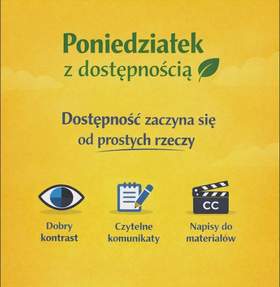 Zdjęcie jest infografiką. Na żółtym tle napisany jest tekst: "Poniedziałek z dostępnością. Dostępność zaczyna się od prostych rzeczy. Dobry kontrast. Czytelne komunikaty. Napisy do materiałów". 