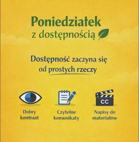 Pokaż zdjęcie: Zdjęcie jest infografiką. Na żółtym tle napisany jest tekst: "Poniedziałek z dostępnością. Dostępność zaczyna się od prostych rzeczy. Dobry kontrast. Czytelne komunikaty. Napisy do materiałów". 