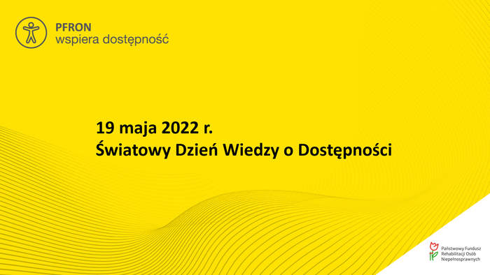 Baner - napisy: PFRON wspiera dostępność, 19 maja 2022 r., Światowy Dzień Wiedzy o Dostępności