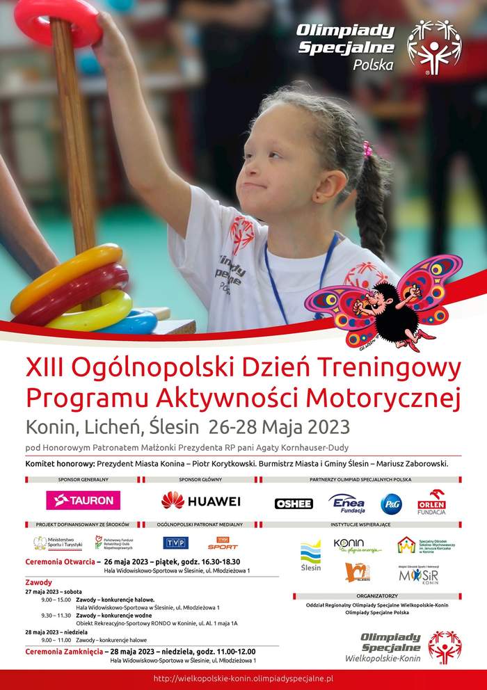 Pokaż zdjęcie: Na górze znajduje się zdjęcie dziewczynki z niepełnosprawnością, która ma na sobie białą koszulkę z logo Olimpiad Specjalnych. Dziewczynka nakłada ringo na drewniany słupek. W prawym, górnym rogu widoczny jest logotyp Olimpiad Specjalnych. Nieco niżej umieszczona została grafika prezentująca uśmiechniętego, latającego jeża trzymającego jednocześnie w swoich łapkach wielobarwne skrzydła motyla. Pod zdjęciem zamieszczone zostały najistotniejsze informacje na temat XIII Ogólnopolskiego Dnia Treningowego Programu Treningu Aktywności Motorycznej Olimpiad Specjalnych, które zostały także uwzględnione w treści niniejszej publikacji. Widoczne są również logotypy: sponsora generalnego, sponsora głównego, partnerów Olimpiad Specjalnych Polska, instytucji współfinansujących wydarzenie, patronów medialnych, instytucji wspierających oraz organizatora Dnia Treningowego Olimpiad Specjalnych.