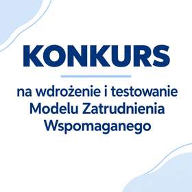 Grafika na białym tle z niebieskimi elementami dekoracyjnymi. Pośrodku znajduje się napis: „KONKURS na wdrożenie i testowanie Modelu Zatrudnienia Wspomaganego”.