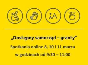 Logotyp z napisem „Dostępny samorząd – granty”, Spotkania online 8, 10 i 11 marca w godzinach od 9:30 – 11:00; Nad napisem znajdują się 4 piktogramy przedstawiające od lewej osobę na wózku, migające dłonie, małą i dużą drukowaną lite