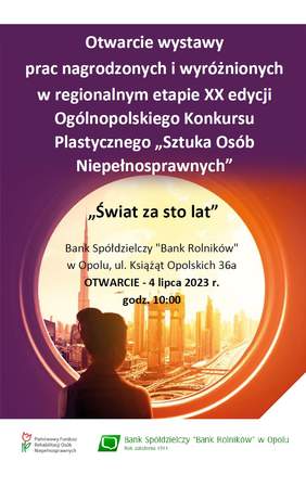 Plakat informacyjny, w treści tekst: Wystawa prac nagrodzonych  i wyróżnionych w regionalnym etapie  XX edycji Ogólnopolskiego Konkursu Plastycznego „Sztuka Osób Niepełnosprawnych”, "Świat za sto lat"; Bank Spółdzielczy "Bank Rolników"  w Op