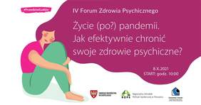 Pokaż zdjęcie: Po lewej stronie znajduje się wizerunek kobiety siedzącej z zamkniętymi oczyma oraz rumieńcami na twarzy, opartej o kolana i ubranej w różową bluzkę oraz zielone spodnie. Kobieta ma bardzo długie bordowe włosy łączące się z chmurą, w której umieszczone zostały następujące sformułowania: „IV Forum Zdrowia Psychicznego” oraz „Życie (po?) pandemii. Jak efektywnie chronić swoje zdrowie psychiczne?”. Na dole zamieszczone zostały logotypy organizatorów wydarzenia, tj. Samorządu Województwa Wielkopolskiego, Regionalnego Ośrodka Polityki Społecznej w Poznaniu oraz Stowarzyszenia Osób i Rodzin na Rzecz Zdrowia Psychicznego „Zrozumieć i Pomóc”. 