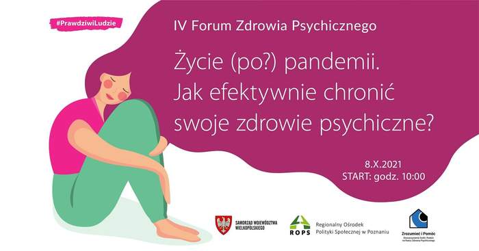 Pokaż zdjęcie: Po lewej stronie znajduje się wizerunek kobiety siedzącej z zamkniętymi oczyma oraz rumieńcami na twarzy, opartej o kolana i ubranej w różową bluzkę oraz zielone spodnie. Kobieta ma bardzo długie bordowe włosy łączące się z chmurą, w której umieszczone zostały następujące sformułowania: „IV Forum Zdrowia Psychicznego” oraz „Życie (po?) pandemii. Jak efektywnie chronić swoje zdrowie psychiczne?”. Na dole zamieszczone zostały logotypy organizatorów wydarzenia, tj. Samorządu Województwa Wielkopolskiego, Regionalnego Ośrodka Polityki Społecznej w Poznaniu oraz Stowarzyszenia Osób i Rodzin na Rzecz Zdrowia Psychicznego „Zrozumieć i Pomóc”. 