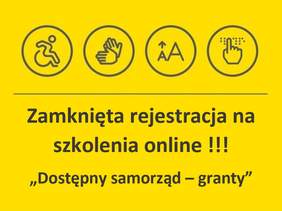 Pokaż zdjęcie: Logotyp z napisem: Zamknięta rejestracja na szkolenia online !!! „Dostępny samorząd – granty”; Nad napisem znajdują się 4 piktogramy przedstawiające od lewej osobę na wózku, migające dłonie, małą i dużą drukowaną literę A, pismo Brai