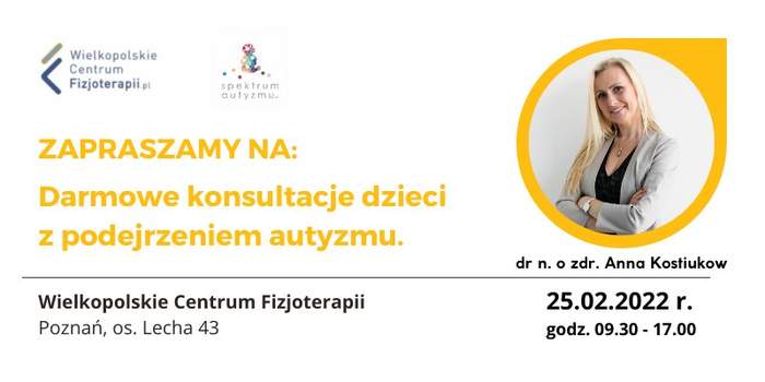 Pokaż zdjęcie: Na górze widnieją logotypy: Wielkopolskiego Centrum Fizjoterapii oraz Spektrum Autyzmu. Poniżej zamieszczone zostało następujące sformułowanie: „Zapraszamy na darmowe konsultacje dzieci z podejrzeniem autyzmu” wraz z terminem oraz miejscem, gdzie odbędą się konsultacje. Po prawej stronie widoczne jest natomiast zdjęcie dr nauk o zdrowiu Anny Kostiukow.