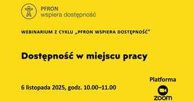 Pokaż zdjęcie: Zdjęcie jest infografiką. Na żółtym tle zawarte są informacje dotyczące webinarium „Dostępność w miejscu pracy”. 