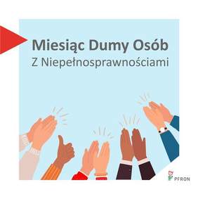 Pokaż zdjęcie: Zdjęcie jest infografiką. Na górze umieszczony jest tekst: Miesiąc Dumy Osób z Niepełnosprawnościami. Pod tekstem są rysunki rąk, które klaszczą lub pokazują kciuk do góry. W prawym dolnym rogu znajduje się logo PFRON. 
