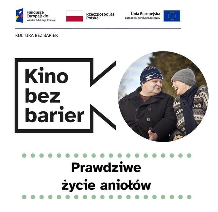 Pokaż zdjęcie: Na górze widnieją logotypy: Funduszy Europejskich – Programu Wiedza Edukacja Rozwój, Rzeczpospolitej Polskiej oraz Unii Europejskiej – Europejskiego Funduszu Społecznego. Nieco niżej, pod niebieską kreską, oddzielającą niniejsze logotypy, widnieje sformułowanie: „Kultura bez barier”. Jeszcze niżej możemy dostrzec logo „Kina bez barier” na białym tle, jak również kadr z filmu „Prawdziwe życie aniołów”, który przedstawia dwóch starszych mężczyzn w czapkach spoglądających na siebie, z czego jeden z nich jest bardzo rozbawiony. Mężczyzna po prawej stronie jest ubrany w czarny płaszcz, natomiast drugi z nich jest ubrany w sweter oraz ma założony szalik na szyi. Poniżej widoczny jest ponadto duży czarny tytuł „Prawdziwe życie aniołów” pomiędzy dwoma rzędami zielonych kropek.