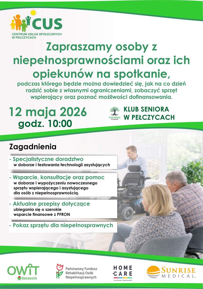 Plakat informacyjny: Spotkanie dla osób z niepełnosprawnościami i opiekunów  Treść główna: Centrum Usług Społecznych w Pełczycach zaprasza na spotkanie dotyczące radzenia sobie z ograniczeniami, prezentacji sprzętu wspierającego oraz dofinansowań.  Kiedy: 12 maja 2026 r., godz. 10:00.  Gdzie: Klub Seniora w Pełczycach.  Tematyka:  Doradztwo i testowanie technologii asystujących.  Wsparcie w doborze i wypożyczaniu sprzętu.  Finansowanie z PFRON i pokaz nowoczesnego sprzętu.  Grafika: Zdjęcie przedstawia prezentację wózka elektrycznego. W stopce widnieją logotypy organizatorów i partnerów: OWiT Szczecin, PFRON, Home Care oraz Sunrise Medical.