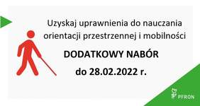 Pokaż zdjęcie: Grafika promująca szkolenie. Na plakacie napis: Dodatkowy nabór do 28.02.2022 r., po lewej stronie ikonografika osoby niewidomej poruszającej się przy pomocy białej laski, w prawym dolnym rogu logo uproszczone PFRON