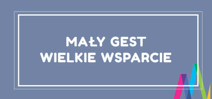 Pokaż zdjęcie: Grafika kampanii - plansza z napisem „Mały gest – Wielkie wsparcie”