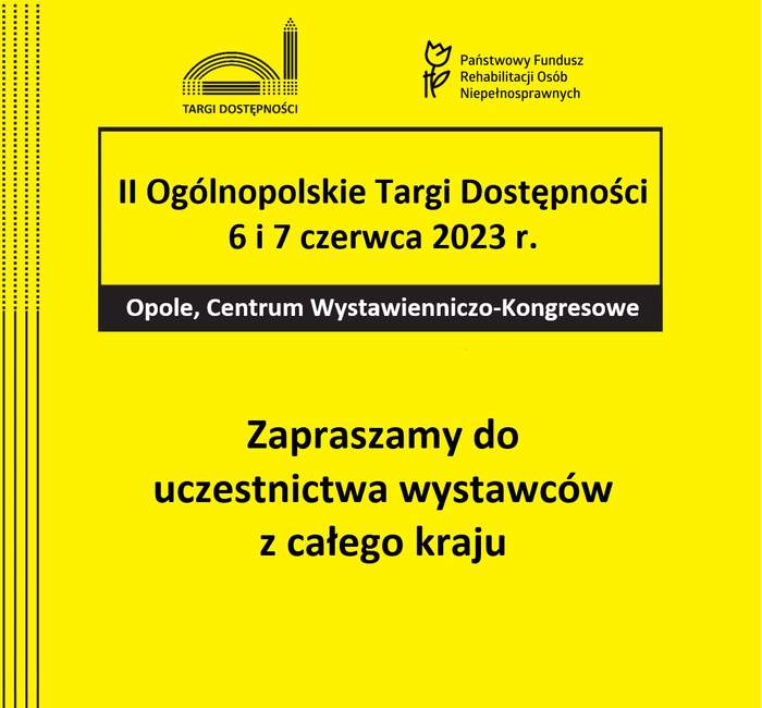 Pokaż zdjęcie: U góry logo Targów Dostępności oraz logo PFRON, Poniżej tekst: II Ogólnopolskie Targi Dostępności 6 i 7 czerwca 2023 r.;  Opole, Centrum Wystawienniczo-Kongresowe; Zapraszamy do uczestnictwa wystawców z całego kraju