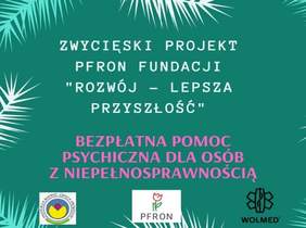 Pokaż zdjęcie: plakat ztłem w kolorze zielonym promujący bezpłatną pomoc psychologiczną dla osób niepełnosprawnych na dole zamieszczono logo Fundacji Rzowój lepsza Przyszłość logo PFRON oraz logo WOLMED 