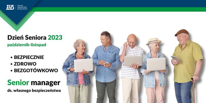 Pokaż zdjęcie: Na górze umieszczony został logotyp ZUS. Poniżej widnieją następujące sformułowania: „Dzień Seniora 2023”; „październik-listopad”; „Bezpiecznie; zdrowo, bezgotówkowo” oraz „Senior manager ds. własnego bezpieczeństwa”. Poniżej prawej stronie widoczne jest zdjęcie prezentujące dwie kobiety oraz trzech mężczyzn w starszym wieku. Każda z tych osób trzyma w dłoniach biały laptop, tablet lub telefon komórkowy.