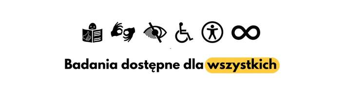 Pokaż zdjęcie: Na białym tle napis czarnymi literami badania dostępne dla wszystkich. Słowo wszystkich oznaczone kolorem. Nad napisem piktogramy osoby niepełnosprawnej, wzroku, migania.