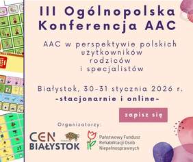 Pokaż zdjęcie: Plakat III Ogólnopolskiej Konferencji AAC: „AAC w perspektywie polskich użytkowników, rodziców i specjalistów”. Białystok, 30–31 stycznia 2026 r., stacjonarnie i online. Logotypy CEN Białystok i PFRON.