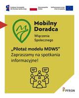 Plakat projektu Mobilny Doradca Włączenia Społecznego. Informacja o pilotażu modelu MDWS i zaproszenie na spotkania informacyjne. Logotypy Funduszy Europejskich i PFRON.