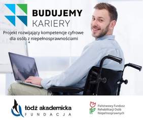 Pokaż zdjęcie: Zdjęcie jest infografiką. Na górze umieszczony jest tekst: Budujemy kariery. Projekt rozwijający kompetencje cyfrowe dla osób z niepełnosprawnościami. Poniżej jest zdjęcie mężczyzny, który siedzi na wózku inwalidzkim i trzyma laptopa na kolanach. Na dole znajduje sie logo PFRON oraz Fundacji Łódź Akademicka. 