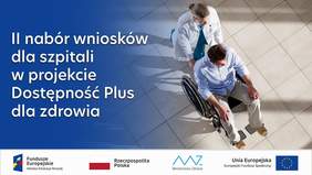 Pokaż zdjęcie: Kobieta lekarz prowadzi wózek inwalidzki z mężczyzną. Po lewej stronie na niebieskim tle biały napis II nabór wniosków dla szpitali w Projekcie Dostępność Plus dla Zdrowia. Pod spodem na białym tle logotypy: Funduszy Europejskich, Ministerstwa 