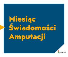 Zdjęcie jest infografiką. Na niebieskim tle napisany jest tekst pomarańczową czcionką: Miesiąc Świadomości Amputacji. W prawym dolnym rogu znajduje się logo PFRON. 