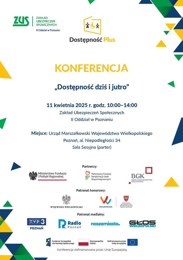 Pokaż zdjęcie: Od góry: logo II Oddziału ZUS w Poznaniu i programu „Dostępność Plus”, informacje o konferencji „Dostępność dziś i jutro” oraz loga: Partnerów, Patronów honorowych i medialnych, jak również informujące o finansowaniu wydarzenia ze środków unijnych.