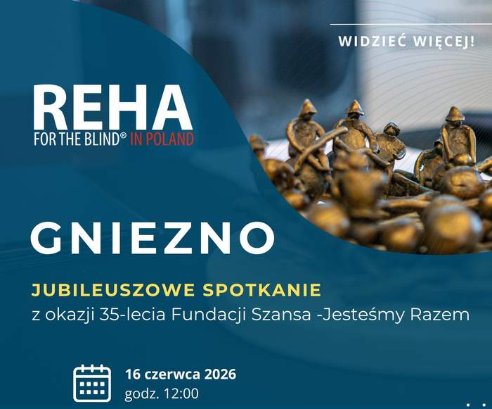 Pokaż zdjęcie: Plakat informacyjny o wydarzeniu REHA FOR THE BLIND IN POLAND. Na górze po lewej stronie napis: REHA FOR THE BLIND IN POLAND. Po prawej stronie u góry: WIDZIEĆ WIĘCEJ! Duży napis na środku: GNIEZNO. Poniżej: jubileuszowe spotkanie z okazji 35-lecia Fundacji Szansa – Jesteśmy Razem. Niżej, przy ikonie kalendarza: 16 czerwca 2026 godz. 12.00. 