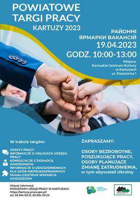 Pokaż zdjęcie: Pięć rąk przybija tzw żółwika. U góry napis powiatowe targi pracy kartuzy 2023 z tłumaczeniem w języku ukraińskim, 19.04.2023 godz. 10.00-13.00. od zdjęciem oferta targów, w  stopce plakatów dane PUP i logo Powiatu i PUP