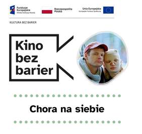 Pokaż zdjęcie: Na górze widnieją logotypy: Funduszy Europejskich – Programu Wiedza Edukacja Rozwój, Rzeczpospolitej Polskiej oraz Unii Europejskiej – Europejskiego Funduszu Społecznego. Nieco niżej, pod niebieską kreską, oddzielającą niniejsze logotypy, widnieje sformułowanie: „Kultura bez barier”. Jeszcze niżej możemy dostrzec logo „Kina bez barier” na białym tle, jak również kadr z filmu „Chora na siebie”, który przedstawia młodego mężczyznę w czapce z daszkiem, o którego policzek opiera głowę kobieta w białej kominiarce. Poniżej widoczny jest ponadto duży czarny tytuł „Chora na siebie” pomiędzy dwoma rzędami zielonych kropek.
