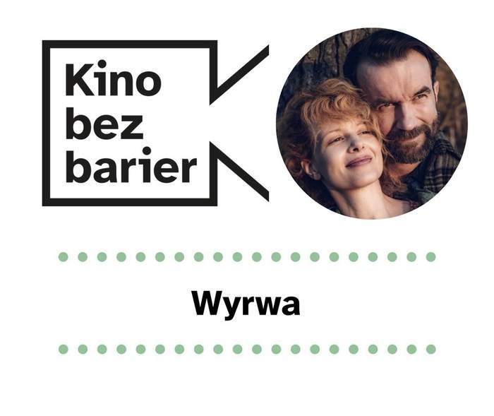 Pokaż zdjęcie: Na grafice widnie logo „Kina bez barier” na białym tle, jak również kadr z filmu „Wyrwa” przedstawiający w okręgu kobietę i mężczyznę w leśnym otoczeniu, których twarze oparte są o siebie. Poniżej widoczny jest ponadto duży czarny tytuł „Wyrwa” pomiędzy dwoma rzędami zielonych kropek.