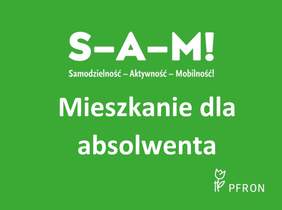 Pokaż zdjęcie: Logo programu, na zielonym tle białe napisy: na górze S-A-M! Samodzielność – Aktywność – Mobilność!, poniżej napis Mieszkanie dla absolwenta. W prawym dolnym rogu znajduje się logo PFRON.