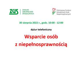 Pokaż zdjęcie: U góry logo ZUS oraz PFRON, poniżej tekst: "30 sierpnia 2022 r., godz. 10:00 - 12:00, dyżur telefoniczny, Wsparcie osób z niepełnosprawnością"
