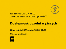 Grafika. Na żółtym tle napis: Webinarium z cyklu ,,PFRON wspiera dostępność” Dostępność uczelni wyższych, 28 września 2023, godz. 10.00-11.30, miejsce spotkania: Zoom. W prawym, górnym logo piktogram ludzika.